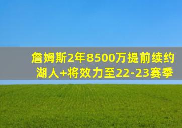 詹姆斯2年8500万提前续约湖人 将效力至22-23赛季